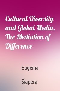 Cultural Diversity and Global Media. The Mediation of Difference