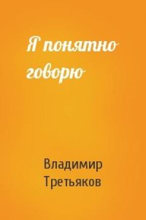 Обложка книги «Я понятно говорю» — Владимир Третьяков