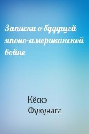 Обложка книги «Записки о будущей японо-американской войне» — Кёскэ Фукунага