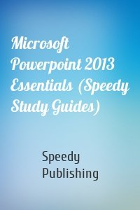 Microsoft Powerpoint 2013 Essentials (Speedy Study Guides)