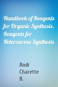 Handbook of Reagents for Organic Synthesis. Reagents for Heteroarene Synthesis