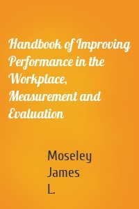 Handbook of Improving Performance in the Workplace, Measurement and Evaluation