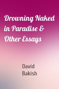 Drowning Naked in Paradise & Other Essays