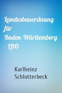 Landesbauordnung für Baden-Württemberg - LBO