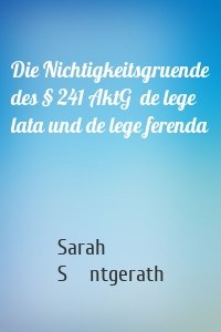 Die Nichtigkeitsgruende des § 241 AktG  de lege lata und de lege ferenda