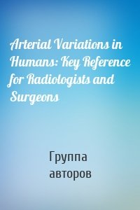 Arterial Variations in Humans: Key Reference for Radiologists and Surgeons