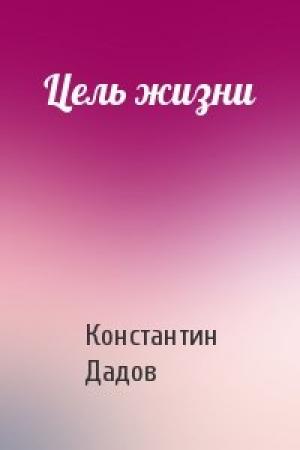 Обложка книги «Цель жизни» — Константин Дадов
