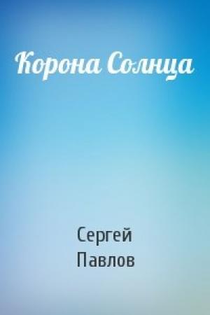 Обложка книги «Корона Солнца» — Сергей Павлов