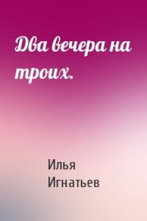 Обложка книги «Два вечера на троих.» — Илья Игнатьев