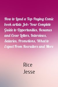 How to Land a Top-Paying Comic book artists Job: Your Complete Guide to Opportunities, Resumes and Cover Letters, Interviews, Salaries, Promotions, What to Expect From Recruiters and More