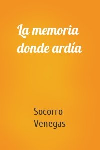 La memoria donde ardía