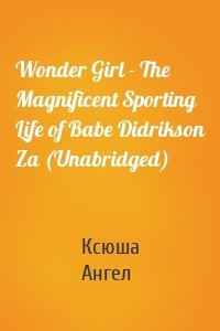 Wonder Girl - The Magnificent Sporting Life of Babe Didrikson Za (Unabridged)