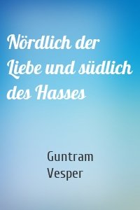 Nördlich der Liebe und südlich des Hasses