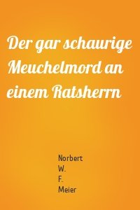 Der gar schaurige Meuchelmord an einem Ratsherrn