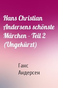 Hans Christian Andersens schönste Märchen - Teil 2 (Ungekürzt)