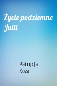 Życie podziemne Julii