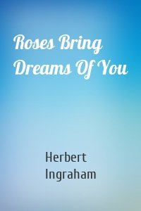 Roses Bring Dreams Of You