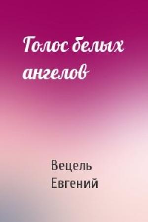 Обложка книги «Голос белых ангелов» — Вецель Евгений