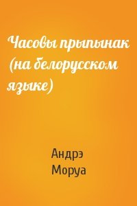 Андрэ Моруа - Часовы прыпынак (на белорусском языке)