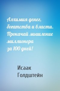 Алхимия денег, богатства и власти. Прокачай мышление миллионера за 100 дней!