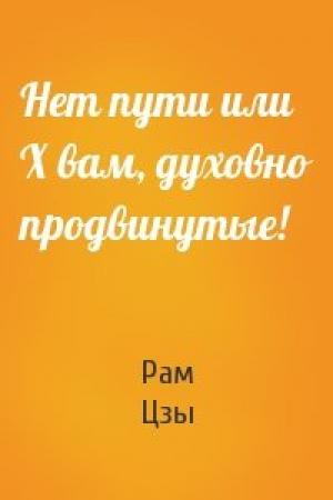 Обложка книги «Нет пути или Х вам, духовно продвинутые!» — Рам Цзы