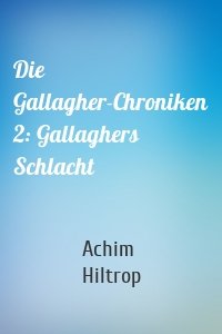Die Gallagher-Chroniken 2: Gallaghers Schlacht