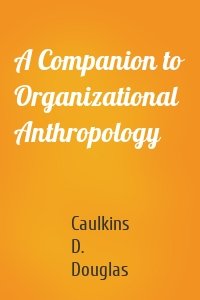 A Companion to Organizational Anthropology
