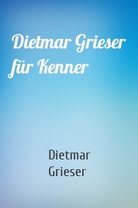 Dietmar Grieser für Kenner