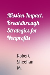 Mission Impact. Breakthrough Strategies for Nonprofits