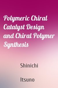 Polymeric Chiral Catalyst Design and Chiral Polymer Synthesis