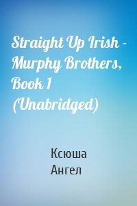 Straight Up Irish - Murphy Brothers, Book 1 (Unabridged)