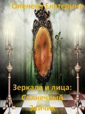 Обложка книги «Зеркала и лица: Солнечный Зайчик (СИ)» — Екатерина Оленева