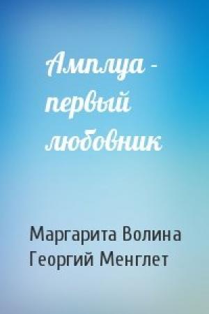 Обложка книги «Амплуа - первый любовник» — Маргарита Волина, Георгий Менглет
