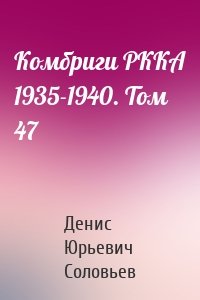 Комбриги РККА 1935-1940. Том 47