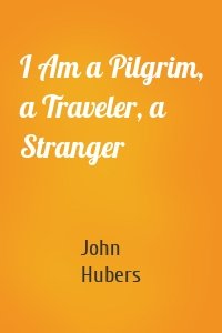 I Am a Pilgrim, a Traveler, a Stranger