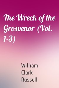 The Wreck of the Grosvenor (Vol. 1-3)