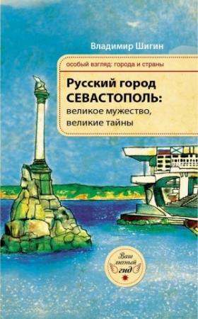 Обложка книги «Русский город Севастополь: великое мужество, великие тайны» — Владимир Шигин