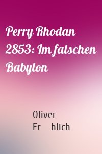 Perry Rhodan 2853: Im falschen Babylon