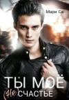Мари Са - Ты мое (не)счастье (СИ)