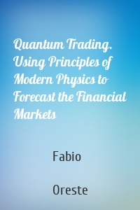 Quantum Trading. Using Principles of Modern Physics to Forecast the Financial Markets