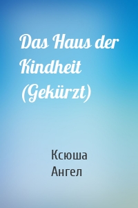 Das Haus der Kindheit (Gekürzt)