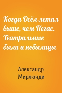 Когда Осёл летал выше, чем Пегас. Театральные были и небылицы