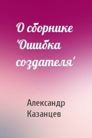Обложка книги «О сборнике 'Ошибка создателя'» — Александр Казанцев