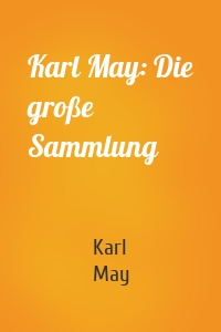 Karl May: Die große Sammlung