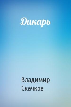 Обложка книги «Дикарь» — Владимир Скачков