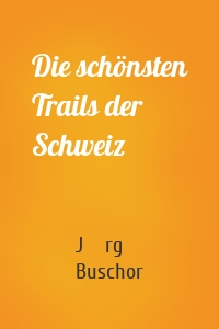 Die schönsten Trails der Schweiz