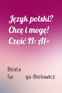 Język polski? Chcę i mogę! Część II: A1+