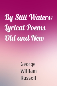 By Still Waters: Lyrical Poems Old and New