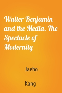 Walter Benjamin and the Media. The Spectacle of Modernity