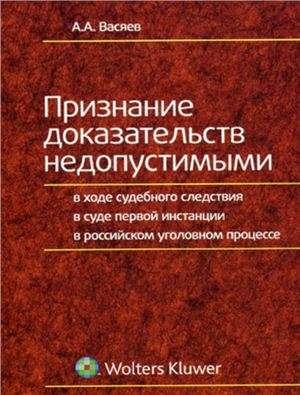 Обложка книги «Признание доказательств недопустимыми в ходе судебного следствия в суде первой инстанции в российском уголовном процессе» — А. Васяев